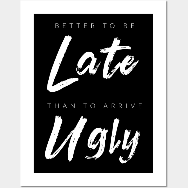 Better To Be Late Than Arrive Ugly Wall Art by TextyTeez